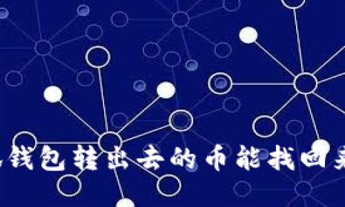 小狐錢包轉(zhuǎn)出去的幣能找回來嗎？