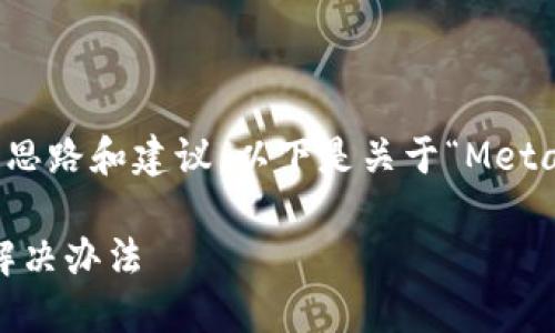 好的，我可以為你提供詳細(xì)的思路和建議，以下是關(guān)于“MetaMask錢包鏈接不上”的內(nèi)容。

MetaMask錢包無法鏈接的解決辦法