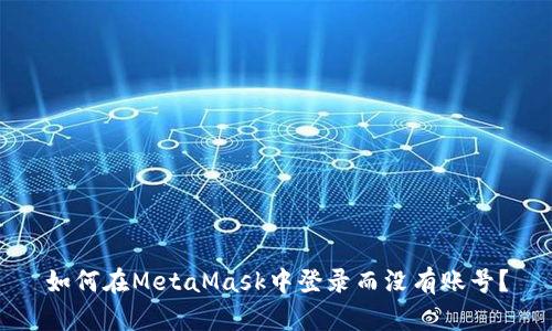 如何在MetaMask中登錄而沒(méi)有賬號(hào)？