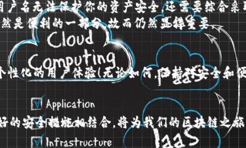 bishang如何設(shè)置 Metamask 用戶名，提升安全性和便利性/bishang
Metamask, 區(qū)塊鏈, 加密錢包/guanjianci

引言
在當(dāng)今數(shù)字化的世界中，區(qū)塊鏈技術(shù)正在引領(lǐng)一場第四次工業(yè)革命。作為加密貨幣交易和去中心化應(yīng)用的首要工具，Metamask 提供了一個(gè)便利的接口，幫助用戶管理他們的加密資產(chǎn)。然而，我們?cè)谑褂?Metamask 的時(shí)候，往往會(huì)面臨一個(gè)問題：如何設(shè)置用戶名以方便日常交易和確保賬戶的安全性？其實(shí)，用戶名的設(shè)置不僅關(guān)乎便利性，還能夠增強(qiáng)我們的在線安全性！

什么是 Metamask？
Metamask 是一個(gè)非常流行的瀏覽器擴(kuò)展程序和移動(dòng)應(yīng)用，它充當(dāng)了一個(gè)橋梁，讓用戶可以輕松連接到以太坊區(qū)塊鏈和其他兼容的網(wǎng)絡(luò)。用戶可以利用 Metamask 來管理以太幣（ETH）及其他ERC-20代幣，參與去中心化金融（DeFi）項(xiàng)目，NFT市場，以及其他基于區(qū)塊鏈的應(yīng)用。
在使用 Metamask 的過程中，一個(gè)常被忽視的元素就是“用戶名”。盡管 Metamask 本身并不要求用戶設(shè)置用戶名，但在某些與加密貨幣交易和賬戶管理相關(guān)的平臺(tái)上，能夠識(shí)別出“身份”的用戶名設(shè)置無疑提供了額外的便利。

為何需要設(shè)置 Metamask 用戶名？
設(shè)置一個(gè)清晰、易于識(shí)別的用戶名可以幫助你更好地管理自己在各種平臺(tái)上的身份。這不僅是為了便于記憶，同時(shí)也是為了在不同平臺(tái)之間進(jìn)行互動(dòng)時(shí)的便捷。想象一下，當(dāng)你在多個(gè)交易所、社區(qū)或者錢包中活動(dòng)時(shí)，如何快速識(shí)別自己的賬戶？
并且，用戶名的設(shè)置還可以增加安全性。雖然不能完全保證安全，但擁有一個(gè)不那么易于猜測的用戶名可以有效降低釣魚攻擊等網(wǎng)絡(luò)威脅的風(fēng)險(xiǎn)！多么令人振奮的想法?。?
如何設(shè)置 Metamask 用戶名？
雖然 Metamask 本身不直接提供設(shè)置用戶名的功能，但你可以通過一些策略來提升賬戶的安全性和便利性。這里提供幾個(gè)實(shí)用的方法：
ul
    listrong使用獨(dú)特的字母數(shù)字組合：/strong設(shè)置一個(gè)獨(dú)特的用戶名，這樣可以避免使用常見的名稱，從而提高安全性。/li
    listrong與個(gè)人信息分離：/strong避免使用真實(shí)姓名或其他易于識(shí)別的個(gè)人信息，降低被釣魚的風(fēng)險(xiǎn)。/li
    listrong設(shè)置備用郵箱：/strong在 Metamask 關(guān)聯(lián)的平臺(tái)上使用一個(gè)與主郵箱不同的備選郵箱，以提高隱私保護(hù)。/li
/ul

如何安全存儲(chǔ) Metamask 的信息？
安全不僅僅是設(shè)置用戶名，如何安全存儲(chǔ)私鑰和助記詞同樣重要。以下是一些建議：
ul
    listrong保留紙質(zhì)備份：/strong將助記詞和私鑰寫在紙上，放在安全的地方，以防止被惡意軟件獲取。/li
    listrong使用密碼管理器：/strong利用密碼管理器來存儲(chǔ)加密信息，不僅安全還方便。/li
    listrong定期更新密碼：/strong定期更改與 Metamask 相關(guān)的密碼，提高安全性。/li
/ul

與 Metamask 用戶名的誤區(qū)
在探討 Metamask 用戶名時(shí)，導(dǎo)致誤解的一些方面有待澄清。例如，許多人認(rèn)為設(shè)置一個(gè)復(fù)雜的用戶名就足夠了，而忽視了其他的安全措施。實(shí)際上，僅僅依靠一個(gè)用戶名無法保護(hù)你的資產(chǎn)安全，還需要綜合采取其他措施。而且，在某些區(qū)塊鏈應(yīng)用中實(shí)際上并不需要設(shè)置用戶名，反而會(huì)影響資產(chǎn)管理和交易體驗(yàn)！
例如，一些去中心化交易所（DEX）允許用戶通過錢包地址進(jìn)行交易，這在某種程度上意味著用戶名的設(shè)置是多余的。然而，如果你在參與多種平臺(tái)時(shí)，有效的用戶名仍然是便利的一部分，故而仍然顯得重要。

Metamask 的未來與用戶管理
隨著區(qū)塊鏈技術(shù)的發(fā)展，Metamask 和其他相關(guān)服務(wù)也在不斷演進(jìn)。未來，或許會(huì)推出更多便于用戶管理身份的功能，甚至有可能實(shí)現(xiàn)與社交媒體的聯(lián)動(dòng)，提供更具個(gè)性化的用戶體驗(yàn)！無論如何，保持對(duì)安全和便利性的關(guān)注始終是用戶的首要任務(wù)！多么令人激動(dòng)的時(shí)代啊！

結(jié)論
總的來說，雖然 Metamask 并沒有提供直接設(shè)置用戶名的功能，但通過其他方式來增強(qiáng)賬戶的安全性和便利性是非常重要的。選擇一個(gè)獨(dú)特且安全的用戶名，與良好的安全措施相結(jié)合，將為我們的區(qū)塊鏈之旅增添更多保障。無論是區(qū)塊鏈新手還是資深玩家，良好的管理方法是我們成功的關(guān)鍵！希望每一個(gè)用戶都能在這個(gè)充滿可能性的數(shù)字世界中，享受安全而便捷的體驗(yàn)！