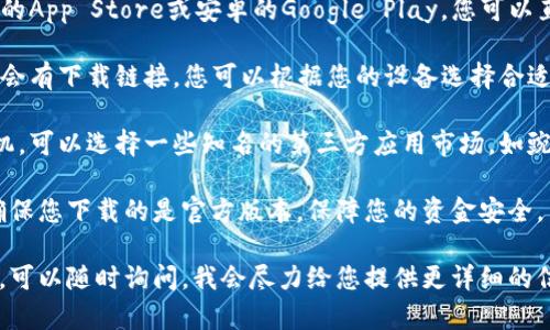 小狐錢包在哪下

要下載小狐錢包，您可以通過以下幾個步驟：

1. **應(yīng)用商店**：前往您的手機(jī)應(yīng)用商店，如蘋果的App Store或安卓的Google Play。您可以直接在搜索欄中輸入“小狐錢包”，然后下載。

2. **官方網(wǎng)站**：訪問小狐錢包的官方網(wǎng)站，通常會有下載鏈接，您可以根據(jù)您的設(shè)備選擇合適的版本進(jìn)行下載。

3. **第三方應(yīng)用市場**：如果您使用的是安卓手機(jī)，可以選擇一些知名的第三方應(yīng)用市場，如豌豆莢、應(yīng)用寶等，輸入“小狐錢包”進(jìn)行查找和下載。

請確保在下載之前檢查應(yīng)用的評價(jià)和下載量，以確保您下載的是官方版本，保障您的資金安全。

如果您對小狐錢包的使用有任何疑問或需要幫助，可以隨時詢問，我會盡力給您提供更詳細(xì)的信息！