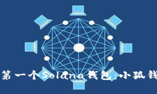 如何創(chuàng)建您的第一個(gè)Solana錢包：小狐錢包的詳細(xì)指南