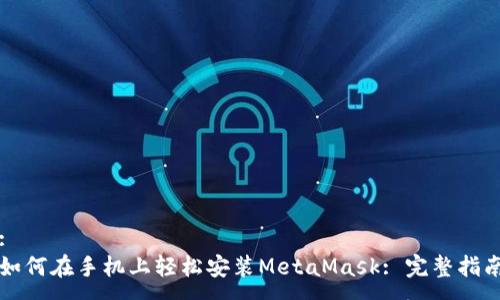 :
如何在手機(jī)上輕松安裝MetaMask: 完整指南