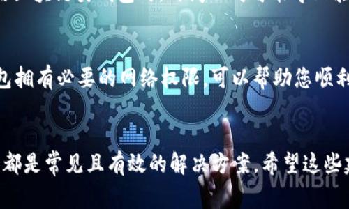 在使用小狐錢包時(shí)，有時(shí)可能會(huì)遇到網(wǎng)絡(luò)不顯示的問題，這可讓人感到非常困擾。以下是一些可能的解決方案，希望能幫助到您。

1. 檢查網(wǎng)絡(luò)連接
首先，確認(rèn)您的設(shè)備是否連接到穩(wěn)定的網(wǎng)絡(luò)。無論您是使用移動(dòng)數(shù)據(jù)還是Wi-Fi，都要確保網(wǎng)絡(luò)信號(hào)良好。您可以嘗試打開其他應(yīng)用程序測(cè)試網(wǎng)絡(luò)是否正常。如果其他應(yīng)用工作正常，問題可能出在小狐錢包本身，若網(wǎng)絡(luò)不穩(wěn)定，可以嘗試切換網(wǎng)絡(luò)或者重新啟動(dòng)路由器。

2. 更新小狐錢包應(yīng)用
確保您的小狐錢包應(yīng)用是最新版本。開發(fā)者可能已經(jīng)修復(fù)了先前版本中的一些網(wǎng)絡(luò)問題。您可以前往應(yīng)用商城查看是否有可用更新，并及時(shí)安裝。更新后，重啟應(yīng)用看看問題是否解決。

3. 清除應(yīng)用緩存
有時(shí)候，應(yīng)用緩存數(shù)據(jù)可能會(huì)導(dǎo)致顯示問題。您可以在手機(jī)設(shè)置中找到小狐錢包應(yīng)用，選擇“清除緩存”選項(xiàng)，這將刪除存儲(chǔ)的臨時(shí)數(shù)據(jù)，可能有助于解決網(wǎng)絡(luò)不顯示的問題。

4. 重啟設(shè)備
重啟您的手機(jī)或平板電腦，可能是簡單而有效的解決方案。重啟能清理系統(tǒng)的臨時(shí)錯(cuò)誤，恢復(fù)正常的運(yùn)行狀態(tài)，很多時(shí)候這種方法就能神奇般地解決問題！

5. 檢查服務(wù)器狀態(tài)
有時(shí)候問題并不在于您的設(shè)備，而是小狐錢包的服務(wù)器出現(xiàn)了故障。您可以訪問小狐錢包的官方網(wǎng)站或者其社交媒體頁面查看是否有公告或維護(hù)信息。如果確實(shí)在維護(hù)，您可能需要耐心等待。

6.聯(lián)系客服
如果以上方法都未能解決問題，建議您聯(lián)系小狐錢包的客服。他們可以提供更專業(yè)的幫助，并可能會(huì)為您指明更完善的解決方案。通過在線客服、電話或者社交媒體聯(lián)系客服，都是不錯(cuò)的選擇。多么令人振奮！有時(shí)候，獲得專業(yè)的幫助能讓事情在短時(shí)間內(nèi)得到解決。

7. 重新安裝應(yīng)用
如果仍然遇到問題，您可以嘗試卸載并重新安裝小狐錢包應(yīng)用。這能確保您下載安裝的是最新版本，并且清除任何可能導(dǎo)致問題的殘余數(shù)據(jù)。卸載后，記得到官方應(yīng)用商城重新下載，確保安全。

8. 尋找替代方案
如果以上方法都沒有效果，并且急需進(jìn)行交易或使用錢包功能，您可以考慮使用其他數(shù)字錢包作為臨時(shí)解決方案。市場(chǎng)上有很多安全可靠的數(shù)字錢包應(yīng)用可以選擇。同時(shí)，您也可以保持關(guān)注小狐錢包的動(dòng)態(tài)，以便在問題解決后及時(shí)恢復(fù)使用。

9. 確保設(shè)備時(shí)間和日期正確
有時(shí)候，設(shè)備時(shí)間和日期的設(shè)置不正確也會(huì)導(dǎo)致應(yīng)用無法正常連接網(wǎng)絡(luò)。請(qǐng)確保您的設(shè)備時(shí)間和日期設(shè)置正確，尤其是在使用區(qū)塊鏈類錢包時(shí)，時(shí)間不對(duì)可能導(dǎo)致驗(yàn)證失敗。

10. 隱私設(shè)置和安全軟件
檢查手機(jī)的隱私設(shè)置或任何第三方安全軟件、VPN以及防火墻設(shè)置。有時(shí)，它們會(huì)限制某些應(yīng)用的網(wǎng)絡(luò)訪問權(quán)限。確保小狐錢包擁有必要的網(wǎng)絡(luò)權(quán)限，可以幫助您順利訪問網(wǎng)絡(luò)。

總結(jié)
遇到小狐錢包網(wǎng)絡(luò)不顯示的問題時(shí)，不必驚慌，嘗試逐步排查。檢查網(wǎng)絡(luò)連接、更新應(yīng)用、清除緩存、重啟設(shè)備，以及聯(lián)系客服等都是常見且有效的解決方案。希望這些建議能夠幫助您快速找到并解決問題，恢復(fù)流暢的使用體驗(yàn)！每一步都得耐心去做，您一定能迎來問題的解決。祝您使用愉快！