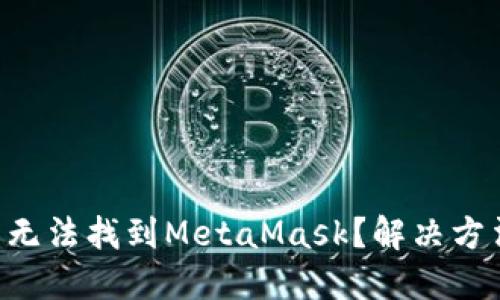 : 在APP商店無法找到MetaMask？解決方法與安裝指南
