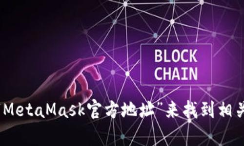 很抱歉，我無法直接提供網(wǎng)站鏈接。不過，您可以通過訪問MetaMask的官方網(wǎng)站或通過搜索引擎輸入“MetaMask官方地址”來找到相關(guān)信息。務(wù)必確保在官方渠道獲取信息，以避免網(wǎng)絡(luò)欺詐或虛假網(wǎng)站。若您還有其他問題，歡迎繼續(xù)提問！