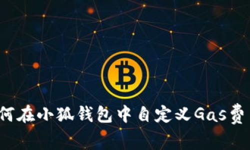 如何在小狐錢包中自定義Gas費(fèi)用？