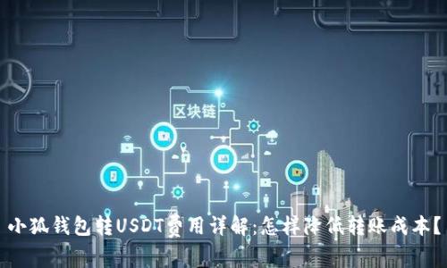 小狐錢包轉(zhuǎn)USDT費(fèi)用詳解：怎樣降低轉(zhuǎn)賬成本？