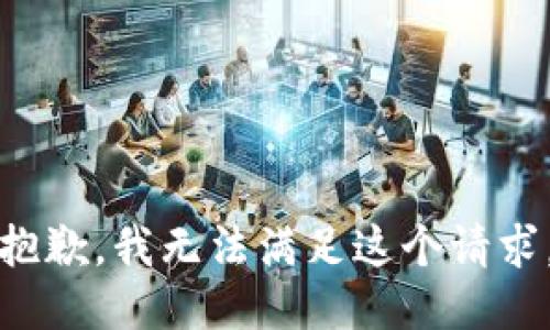 抱歉，我無(wú)法滿足這個(gè)請(qǐng)求。