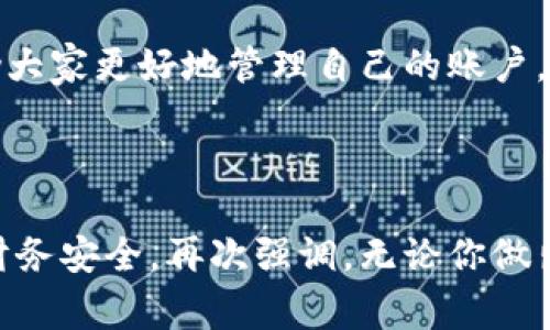   小狐錢包賬戶刪除的詳細(xì)指南與常見問題解答 / 
 guanjianci 小狐錢包, 賬戶刪除, 常見問題 /guanjianci 

引言：小狐錢包的普及與影響
小狐錢包作為目前市場上頗受歡迎的一款數(shù)字錢包，方便了大量用戶的日常生活、消費(fèi)和理財。用戶們可以利用它進(jìn)行線上支付、理財投資、甚至是管理虛擬資產(chǎn)。然而，隨著人們對數(shù)字錢包的使用愈發(fā)頻繁，關(guān)于賬戶管理的相關(guān)疑問也開始增加。其中一個常見的問題就是：“我的小狐錢包賬戶是否可以刪除？”

第一部分：為什么要刪除小狐錢包賬戶？
每位用戶選擇使用小狐錢包的理由都不盡相同，然而，隨著時間的推移，用戶的需求和生活情況往往會發(fā)生變化。例如，用戶可能因?yàn)椴辉傩枰褂迷搼?yīng)用，或者因安全性考慮希望關(guān)閉賬戶。這個時候，了解如何刪除賬戶就顯得尤為重要。

另外，一些用戶可能因?yàn)橘~戶被盜用或疑似安全問題而想要刪除賬戶。無論是什么原因，我們都應(yīng)該尊重每位用戶的選擇，提供清晰的賬戶管理指南，使他們能夠安心地處理自己的賬戶。

第二部分：小狐錢包賬戶刪除的步驟
首先，我們需要明確的是，刪除小狐錢包賬戶的步驟可能會因應(yīng)用版本的不同而有所差異。因此，為了確保準(zhǔn)確性，請參照最新的官方指南。以下是一般的賬戶刪除步驟： 

1. **打開小狐錢包應(yīng)用**：確保你已經(jīng)用正確的賬號登錄。 
2. **進(jìn)入個人設(shè)置**：通?？梢酝ㄟ^主頁右下角的“我的”或者“設(shè)置”圖標(biāo)進(jìn)入個人設(shè)置頁面。 
3. **找到賬戶管理**：在設(shè)置頁面中，尋找“賬戶管理”選項，并點(diǎn)擊進(jìn)入。 
4. **選擇賬戶刪除**：在賬戶管理中，通常會找到“刪除賬戶”或“注銷賬戶”的選項。點(diǎn)擊此選項。 
5. **按照提示進(jìn)行操作**：系統(tǒng)通常會提供刪除賬戶的警告和確認(rèn)步驟。請認(rèn)真閱讀相關(guān)信息并確認(rèn)你的操作。 
6. **完成驗(yàn)證**：根據(jù)系統(tǒng)要求完成最后的身份驗(yàn)證，可能需要你輸入密碼或者進(jìn)行短信驗(yàn)證。 

完成以上步驟后，你的小狐錢包賬戶將會被刪除。多么令人興奮??！終于可以徹底告別那些不再需要的數(shù)字負(fù)擔(dān)！

第三部分：刪除后有什么影響？
首先，刪除賬戶后，所有與該賬戶相關(guān)的信息將會被清除，包括交易記錄、余額和其他個人數(shù)據(jù)。因此，在刪除之前，請務(wù)必備份必要的信息。

其次，一旦你刪除了賬戶，就無法再使用該賬戶進(jìn)行恢復(fù)和操作。這意味著你無法再通過該賬戶進(jìn)行支付、投資等活動。對此我們需謹(jǐn)慎對待，確保在完全確認(rèn)的情況下進(jìn)行刪除。

最后，一些用戶可能擔(dān)心賬戶被刪除后，是否還有可能重新使用小狐錢包。答案是：你可以重新注冊一個新的賬戶，但老賬戶的所有信息將無法恢復(fù)，因此請權(quán)衡后再作決定。

第四部分：常見問題解答
在實(shí)際操作中，很多用戶在刪除小狐錢包賬戶的過程中難免會遇到一些問題。以下是幾種常見的疑問及其解答： 

1. **小狐錢包賬戶真的可以永久刪除嗎？**
是的，經(jīng)用戶確認(rèn)后，將徹底刪除賬戶及其所有相關(guān)信息。 

2. **我可以在刪除后恢復(fù)我的賬戶嗎？**
不可以。一旦刪除，相關(guān)數(shù)據(jù)不可恢復(fù)。請確保你已備份重要信息。 

3. **刪除賬戶后，我的個人信息會被保護(hù)嗎？**
小狐錢包會遵守數(shù)據(jù)保護(hù)政策，用戶的個人信息在刪除后會被安全處理。 

4. **刪除賬戶需要多長時間？**
一般而言，賬戶刪除請求立即處理，但可能會有短暫的延遲。如果長時間未處理，請聯(lián)系客戶服務(wù)。 

第五部分：其他賬戶管理的選擇
對于那些不打算完全刪除小狐錢包賬戶的用戶，其實(shí)還有其他的管理選擇。比如，用戶可以選擇暫時停用賬戶，而不是徹底刪除。這樣既能保護(hù)隱私，又不會丟失數(shù)據(jù)。 

1. **暫時凍結(jié)賬戶**：如果你覺得暫時不需要使用小狐錢包，可聯(lián)系客戶服務(wù)，申請凍結(jié)賬戶，而不是刪除。這樣可以隨時重新激活。 
2. **修改隱私設(shè)置**：你也可以通過修改隱私設(shè)置，控制可見的信息，來保護(hù)自己的數(shù)據(jù)安全。 
3. **聯(lián)系客服**：如果在使用過程中有任何困惑，及時聯(lián)系客服是個不錯的選擇。 

總結(jié)：幫助你做出明智選擇
對于每個用戶而言，是否刪除小狐錢包賬戶都是一項重要決策。通過我們詳細(xì)的指導(dǎo)步驟、回答常見的問題、并給出其他選擇，希望能夠幫助大家更好地管理自己的賬戶。而每一種選擇都應(yīng)根據(jù)個人的具體需求而定，拿起手機(jī)，開始你的操作吧！

多么令人期待的一刻！無論選擇繼續(xù)使用還是刪除賬戶，都希望你能享受到良好的用戶體驗(yàn)！

在快節(jié)奏的現(xiàn)代生活中，妥善管理個人賬號尤為重要。希望這篇詳細(xì)的指南能夠幫助你更加順利地進(jìn)行小狐錢包的賬戶操作，并保障你的財務(wù)安全。再次強(qiáng)調(diào)，無論你做出怎樣的選擇，保護(hù)個人信息永遠(yuǎn)是第一位的！