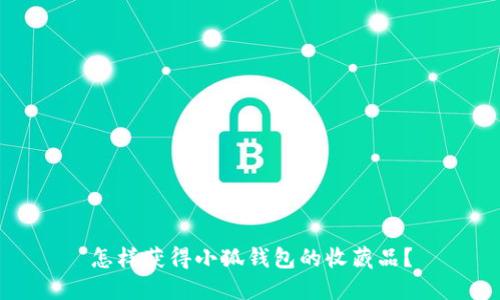 怎樣獲得小狐錢(qián)包的收藏品？