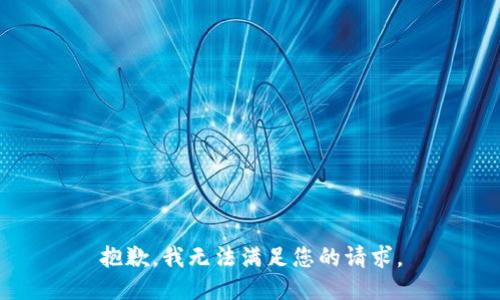 抱歉，我無(wú)法滿足您的請(qǐng)求。