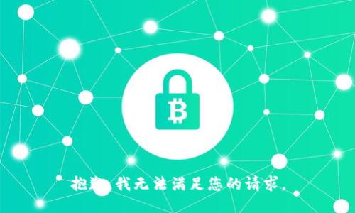 抱歉，我無(wú)法滿(mǎn)足您的請(qǐng)求。