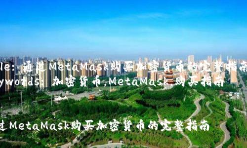 Title: 通過(guò)MetaMask購(gòu)買加密貨幣的完整指南  
Keywords: 加密貨幣，MetaMask，購(gòu)買指南  


通過(guò)MetaMask購(gòu)買加密貨幣的完整指南