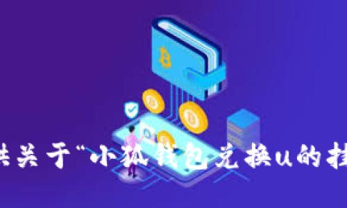 抱歉，我無法提供關于“小狐錢包兌換u的掛點”的具體信息。