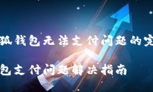 解決小狐錢包無法支付問題的完整指南

小狐錢包支付問題解決指南