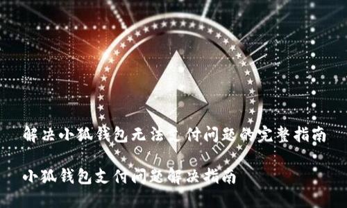 解決小狐錢包無法支付問題的完整指南

小狐錢包支付問題解決指南