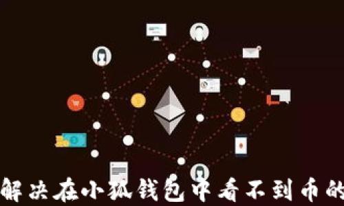 
如何解決在小狐錢包中看不到幣的問題
