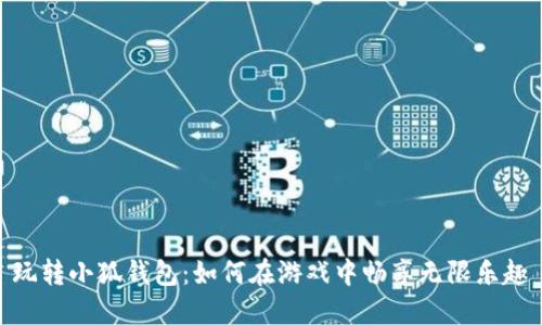 玩轉(zhuǎn)小狐錢(qián)包：如何在游戲中暢享無(wú)限樂(lè)趣