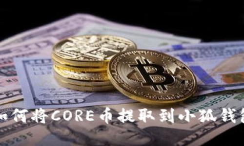如何將CORE幣提取到小狐錢(qián)包