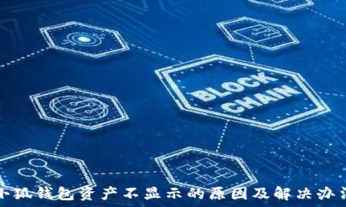   
小狐錢包資產不顯示的原因及解決辦法