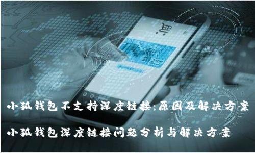 小狐錢包不支持深度鏈接：原因及解決方案

小狐錢包深度鏈接問(wèn)題分析與解決方案