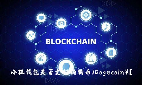 小狐錢包是否支持狗狗幣（Dogecoin）？
