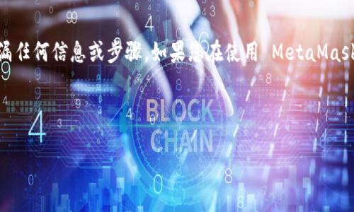 注意：建議您仔細核查您的情況，以確保沒有遺漏任何信息或步驟。如果您在使用 MetaMask 遇到任何問題，務(wù)必小心并采取適當?shù)拇胧?

以下是您請求的內(nèi)容結(jié)構(gòu)：

MetaMask 錢包中的加密貨幣為什么會消失？