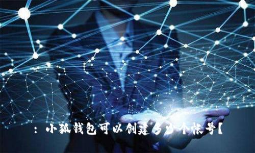 : 小狐錢包可以創(chuàng)建多少個帳號？