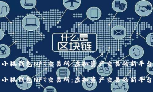 小狐錢包NFT交易所：虛擬資產(chǎn)交易的新平臺(tái)

小狐錢包NFT交易所：虛擬資產(chǎn)交易的新平臺(tái)