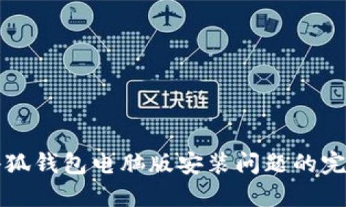 解決小狐錢包電腦版安裝問題的完整指南