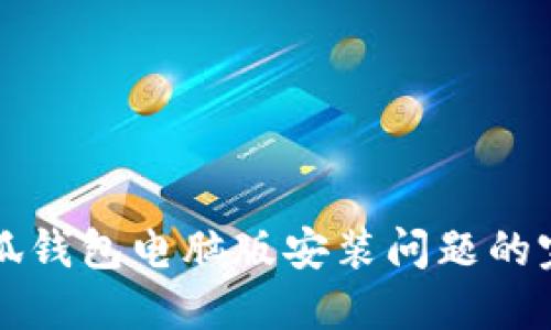 解決小狐錢包電腦版安裝問題的完整指南