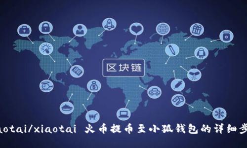 xiaotai/xiaotai 火幣提幣至小狐錢包的詳細步驟
