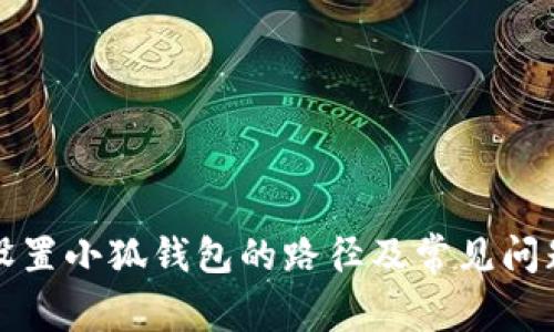 如何設(shè)置小狐錢包的路徑及常見問題解答